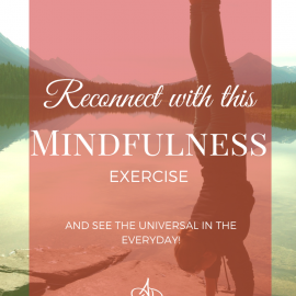 Reconnect with this mindfulness exercise (and see the universal in the everyday!)