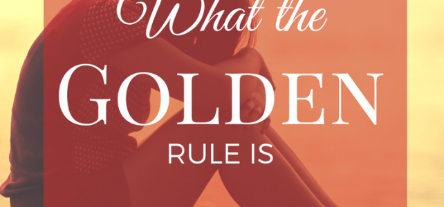 What the Golden Rule Is (and rediscovering forgiveness)
