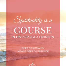 Spirituality is a Course in Unpopular Opinion: Deep Spirituality Means Deep Difference