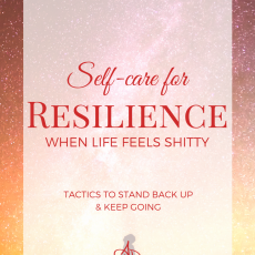 Self-care for Resilience When Life Feels Shitty