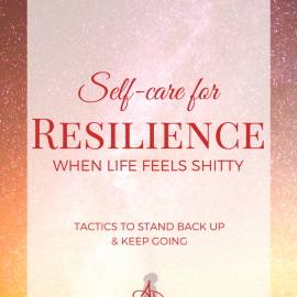 Self-care for Resilience When Life Feels Shitty